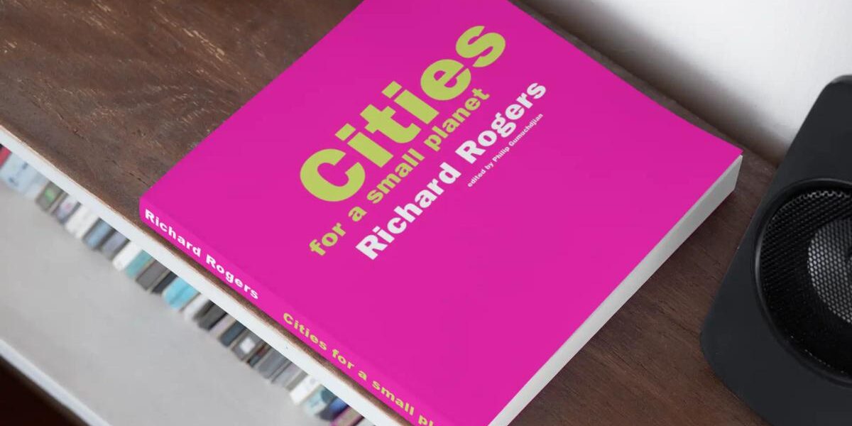 Richard Rogers: Cities for a Small Planet